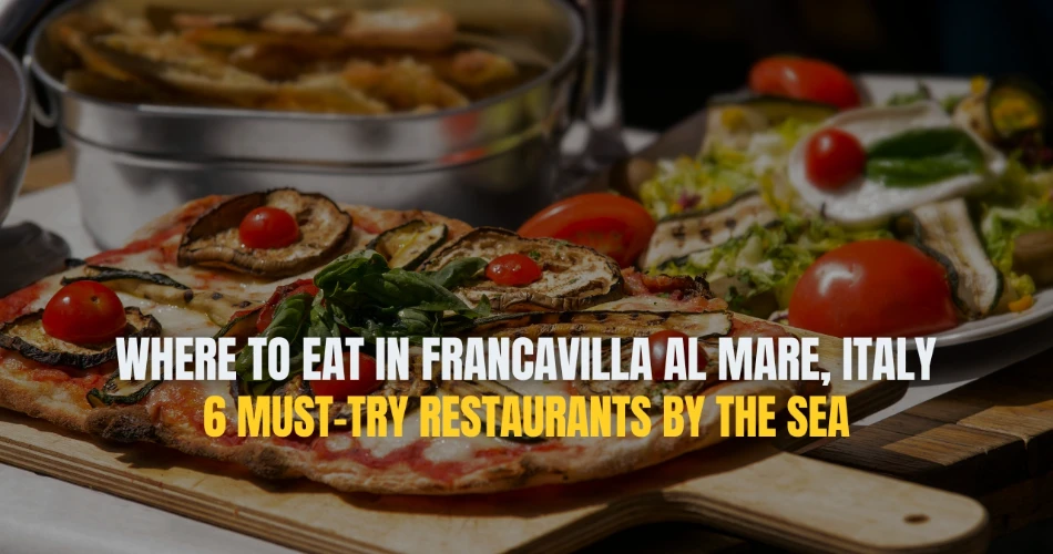 Where to Eat in Francavilla al Mare, Italy: 6 Must-Try Restaurants by the Sea