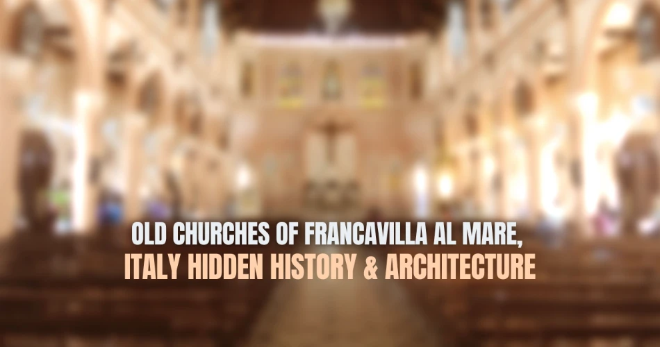 Old Churches of Francavilla al Mare, Italy: Hidden History & Architecture